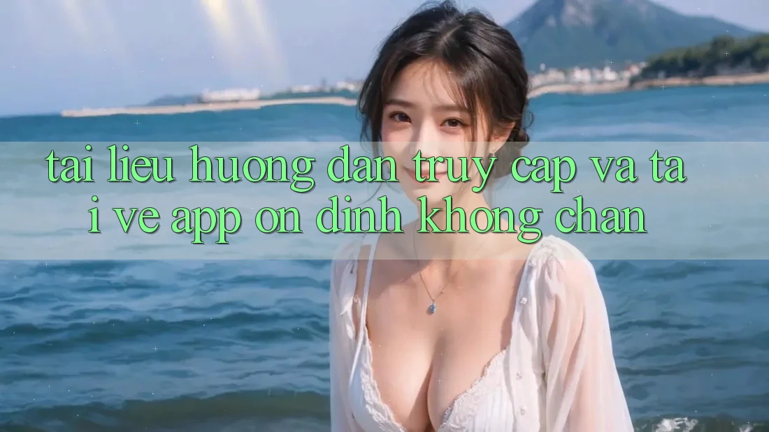 Tài liệu hướng dẫn Truy Cập Và Tải về App Ổn định Không Chặn Tài liệu hướng dẫn Truy Cập Và Tải về App Ổn định Không Chặn