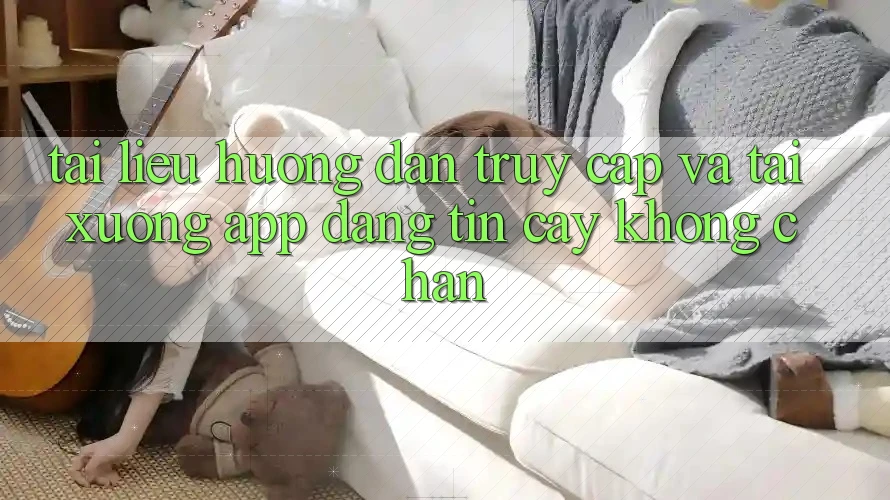 Tài liệu hướng dẫn Truy Cập Và Tải xuống App Đáng tin cậy Không Chặn Tài liệu hướng dẫn Truy Cập Và Tải xuống App Đáng tin cậy Không Chặn