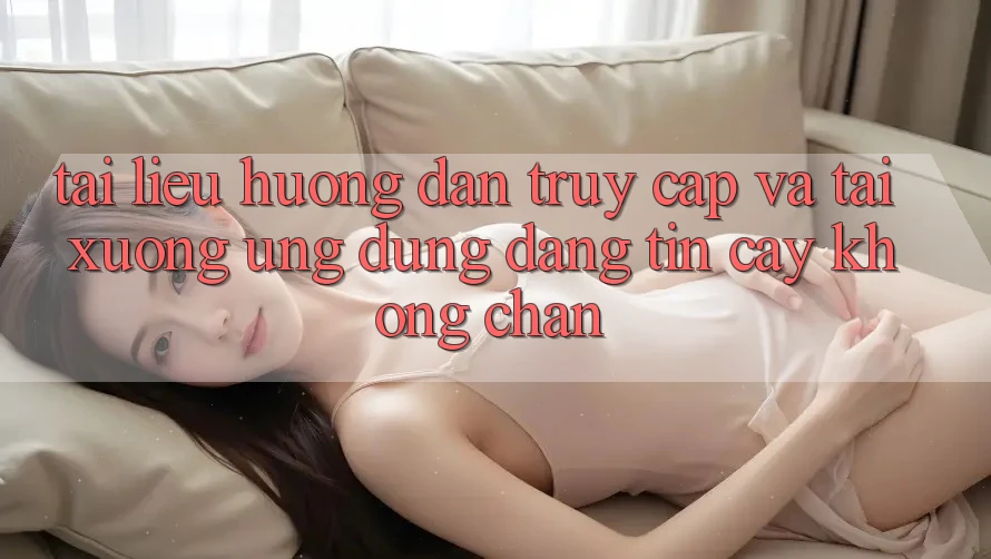 Tài liệu hướng dẫn Truy Cập Và Tải xuống Ứng Dụng Đáng tin cậy Không Chặn
