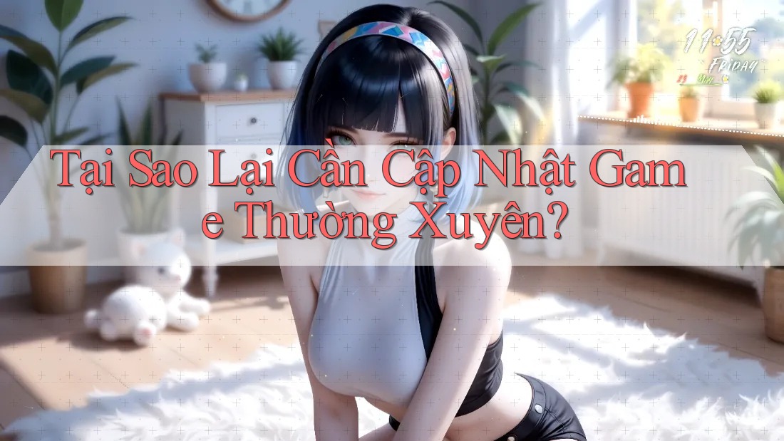 Tại Sao Lại Cần Cập Nhật Game Thường Xuyên?