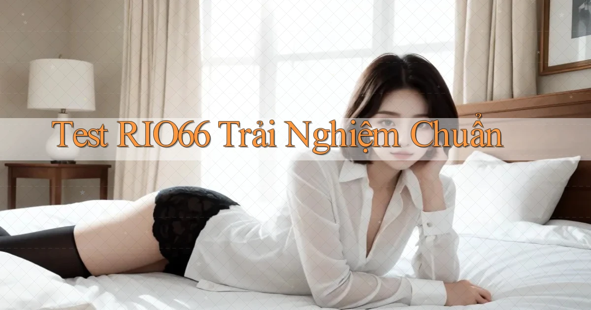test rio66 trải nghiệm chuẩn