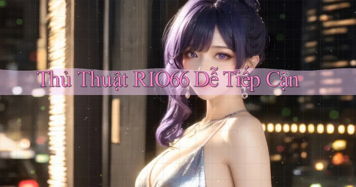 thủ thuật rio66 dễ tiếp cận