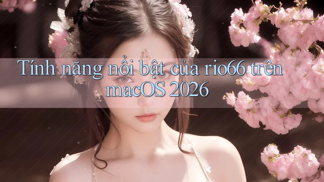Tính năng nổi bật của rio66 trên macOS 2026