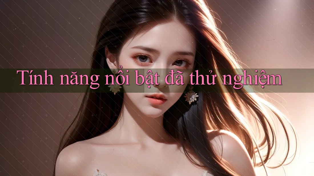 Tính năng nổi bật đã thử nghiệm Tính năng nổi bật đã thử nghiệm
