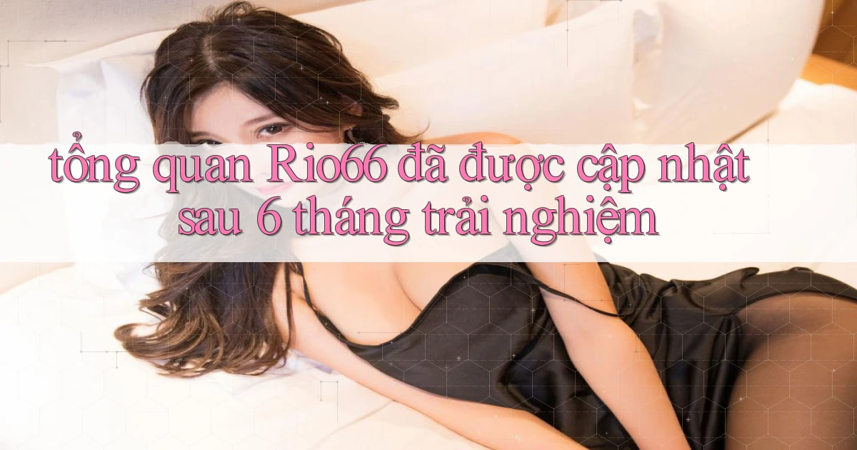 tổng quan Rio66 đã được cập nhật sau 6 tháng trải nghiệm
