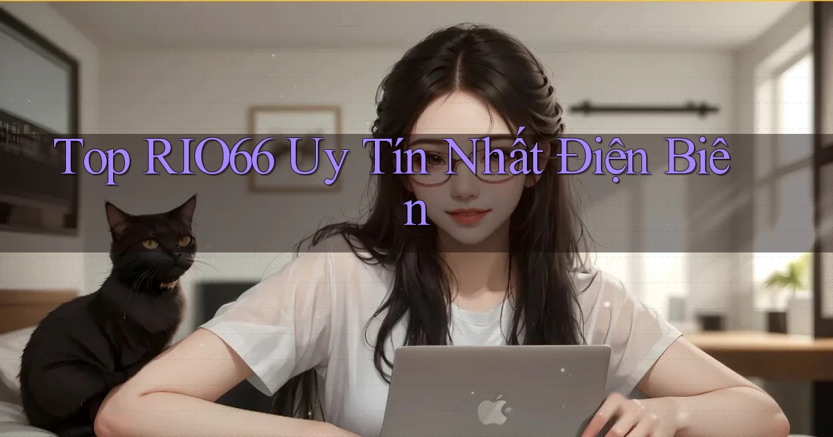 top rio66 uy tín nhất Điện Biên