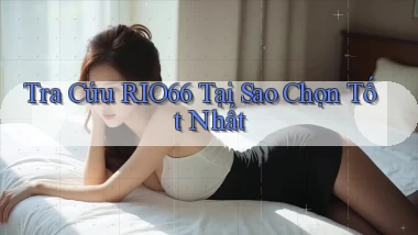 tra cứu rio66 tại sao chọn tốt nhất