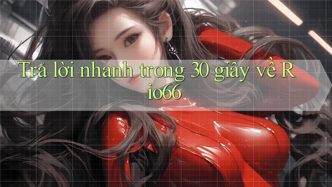 Trả lời nhanh trong 30 giây về rio66 Trả lời nhanh trong 30 giây về rio66