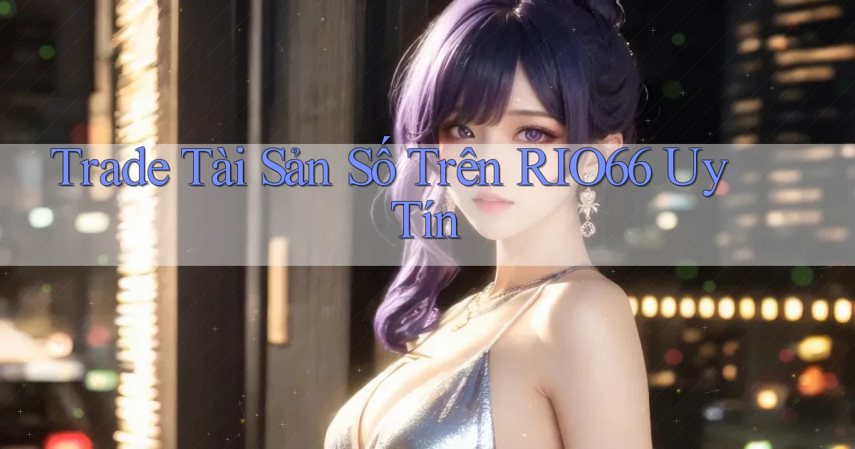 trade tài sản số trên rio66 uy tín