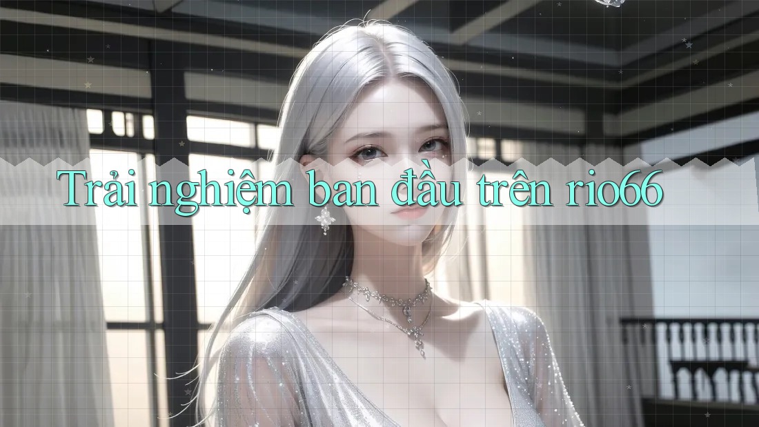 Trải nghiệm ban đầu trên rio66 Trải nghiệm ban đầu trên rio66