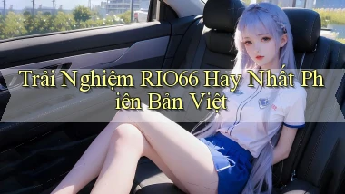 trải nghiệm rio66 hay nhất phiên bản việt