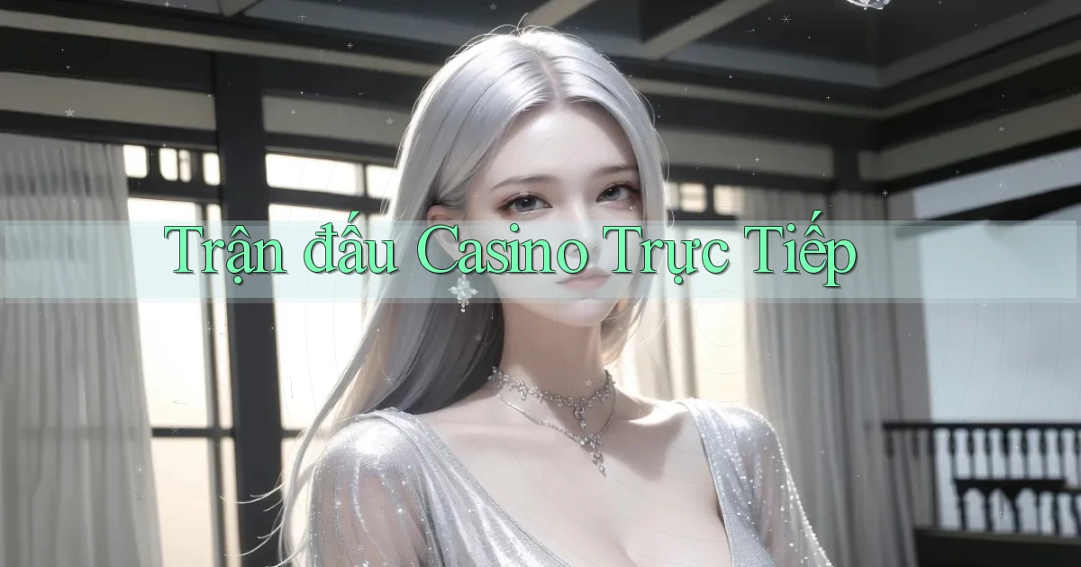 Trận đấu Casino trực tiếp