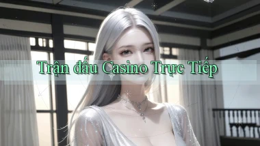Trận đấu Casino trực tiếp