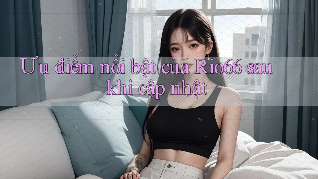Ưu điểm nổi bật của Rio66 sau khi cập nhật