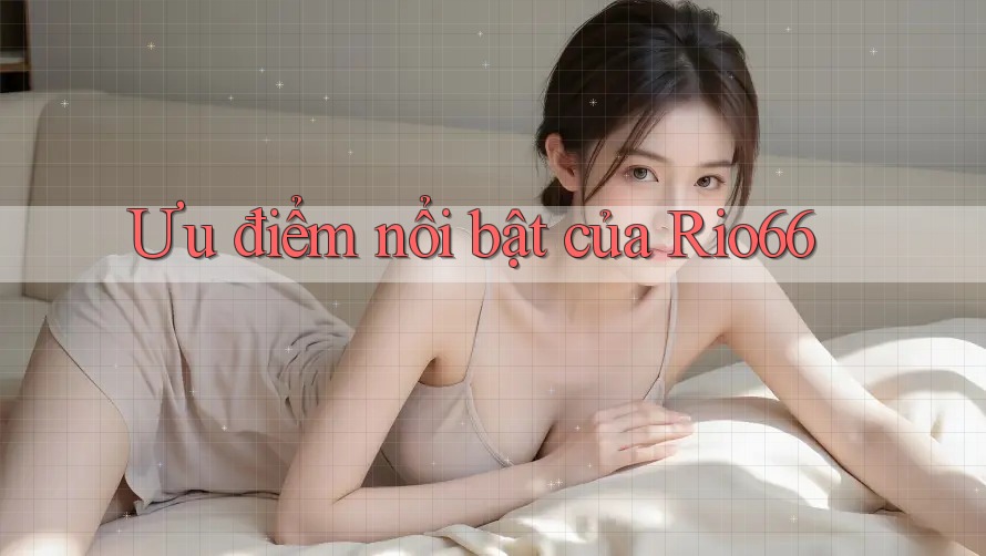 Ưu điểm nổi bật của rio66 Ưu điểm nổi bật của rio66