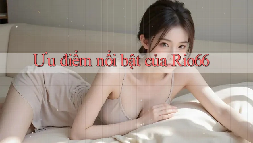 Ưu điểm nổi bật của Rio66