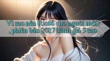 Vì sao nên Rio66 cho người mới, phiên bản 2027 đánh giá 5 sao