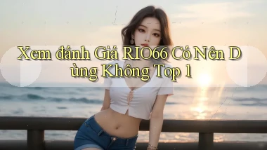 xem đánh giá rio66 có nên dùng không top 1