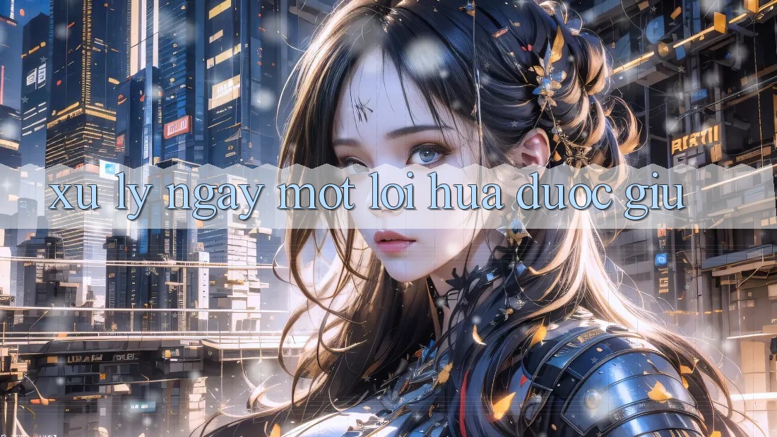 Xử Lý Ngay” – Một Lời Hứa Được Giữ